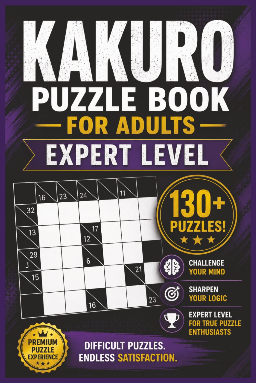 Kakuro Puzzle Book for Adults: Expert Number Logic Puzzles for Experienced Solvers Seeking the Ultimate Mental Challenge