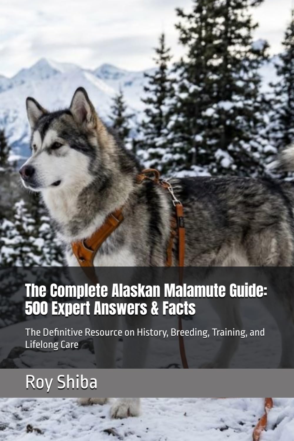 The Complete Alaskan Malamute Guide: 500 Expert Answers & Facts: The Definitive Resource on History, Breeding, Training, and Lifelong Care (The Complete Dog Guide Series)