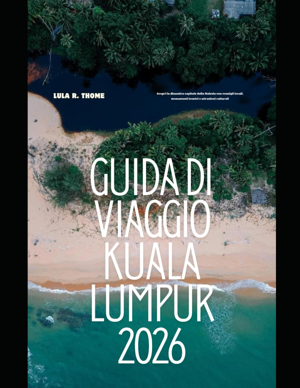GUIDA DI VIAGGIO KUALA LUMPUR 2026: Scopri la dinamica capitale della Malesia con consigli locali, monumenti iconici e attrazioni culturali (The Global Explorer Travel Guide Series 2026)