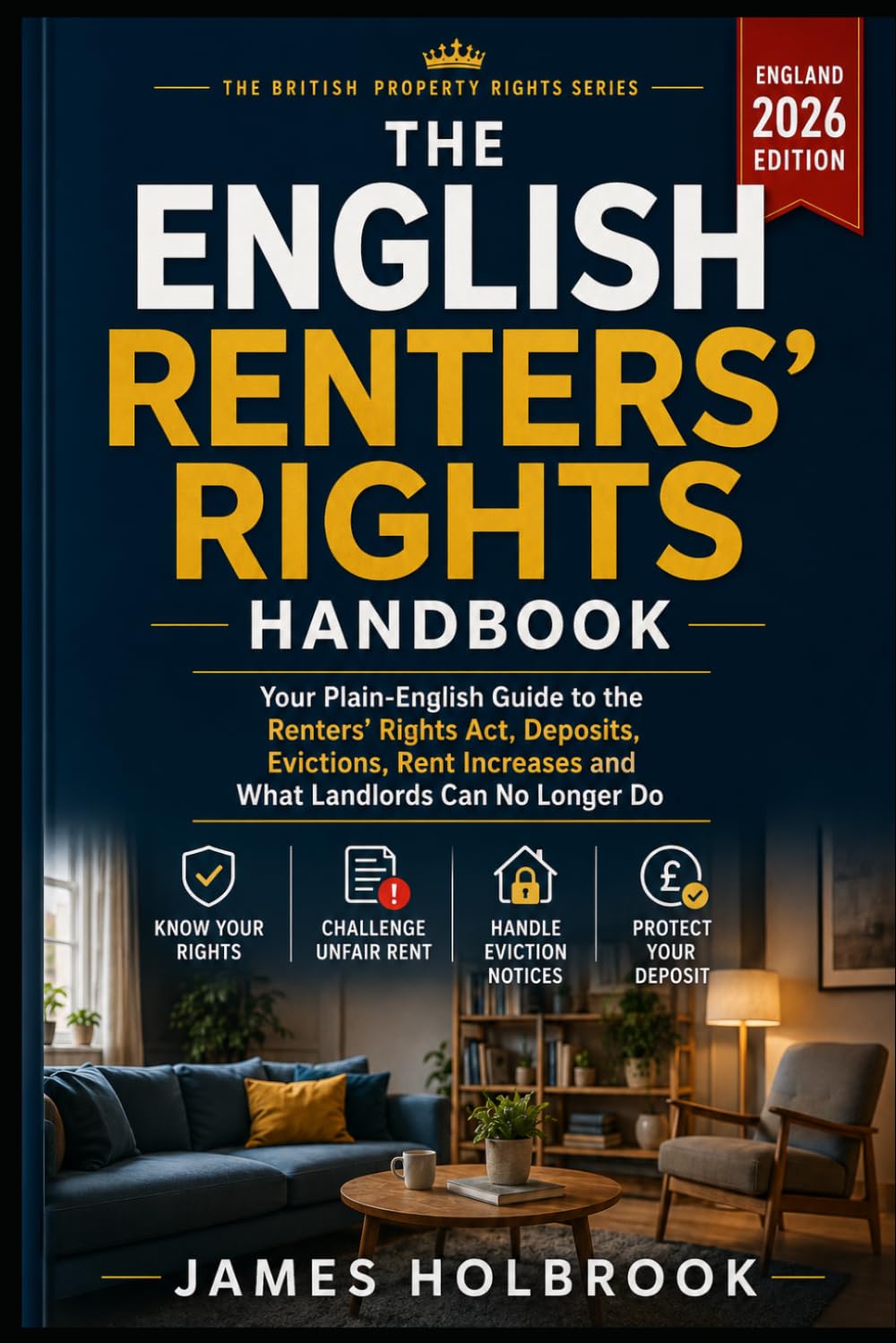 The English Renters’ Rights Handbook: A Plain-English 2026 Guide to the New Rental Laws, Section 21, Rent Increases, Pets, Eviction Notices, Deposits ... Disputes (THE BRITISH PROPERTY RIGHTS SERIES)