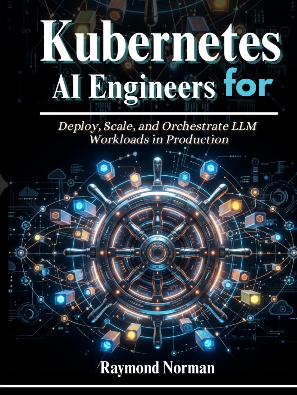 Kubernetes for AI Engineers: Deploy, Scale, and Orchestrate LLM Workloads in Production