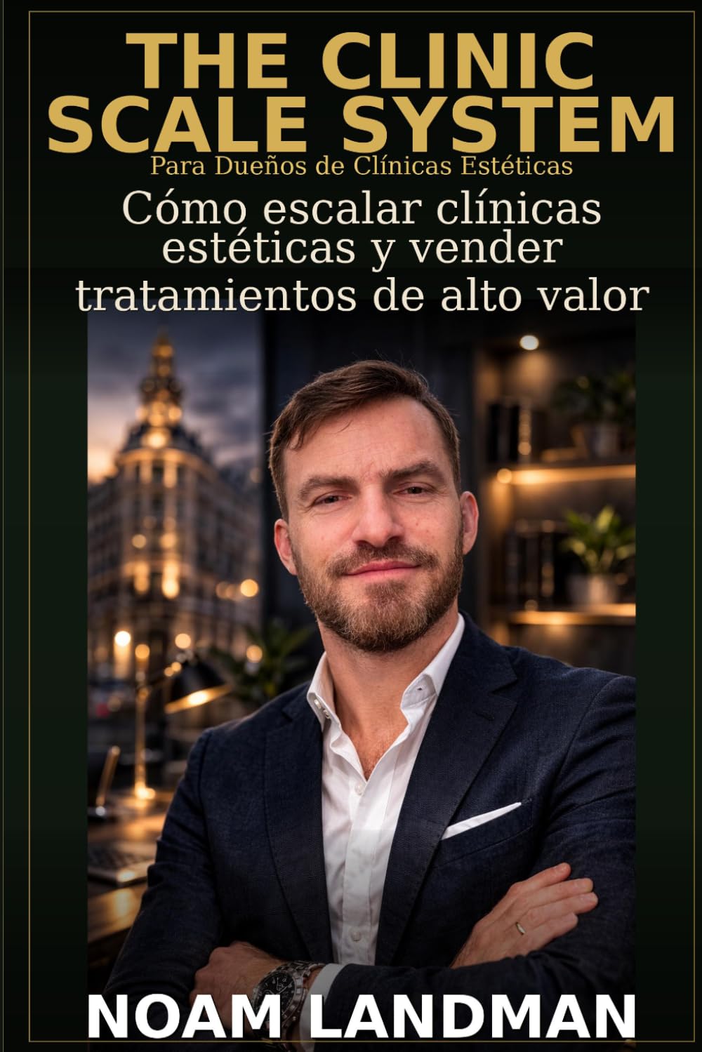 El Clinic Scale System: Cómo Escalar Clínicas Estéticas y Vender Tratamientos de Alto Valor: Cómo escalar clínicas estéticas y vender tratamientos de alto valor