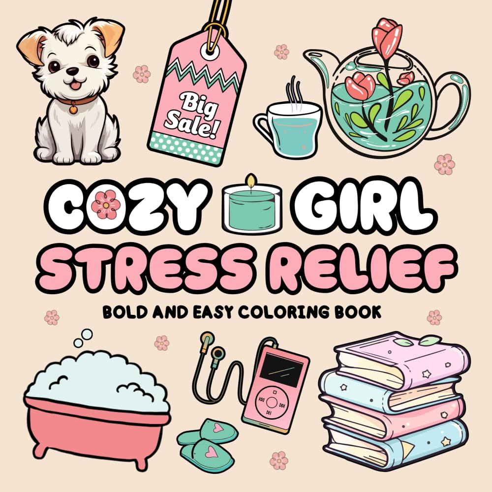 Cozy Girl Stress Relief Bold and Easy Coloring Book: Perfect for Teens and Adults, Featuring Ways to Relax, Self-Care Scenes, and Everyday Moments of Calm and Joy (Cozy Girl Coloring Books)