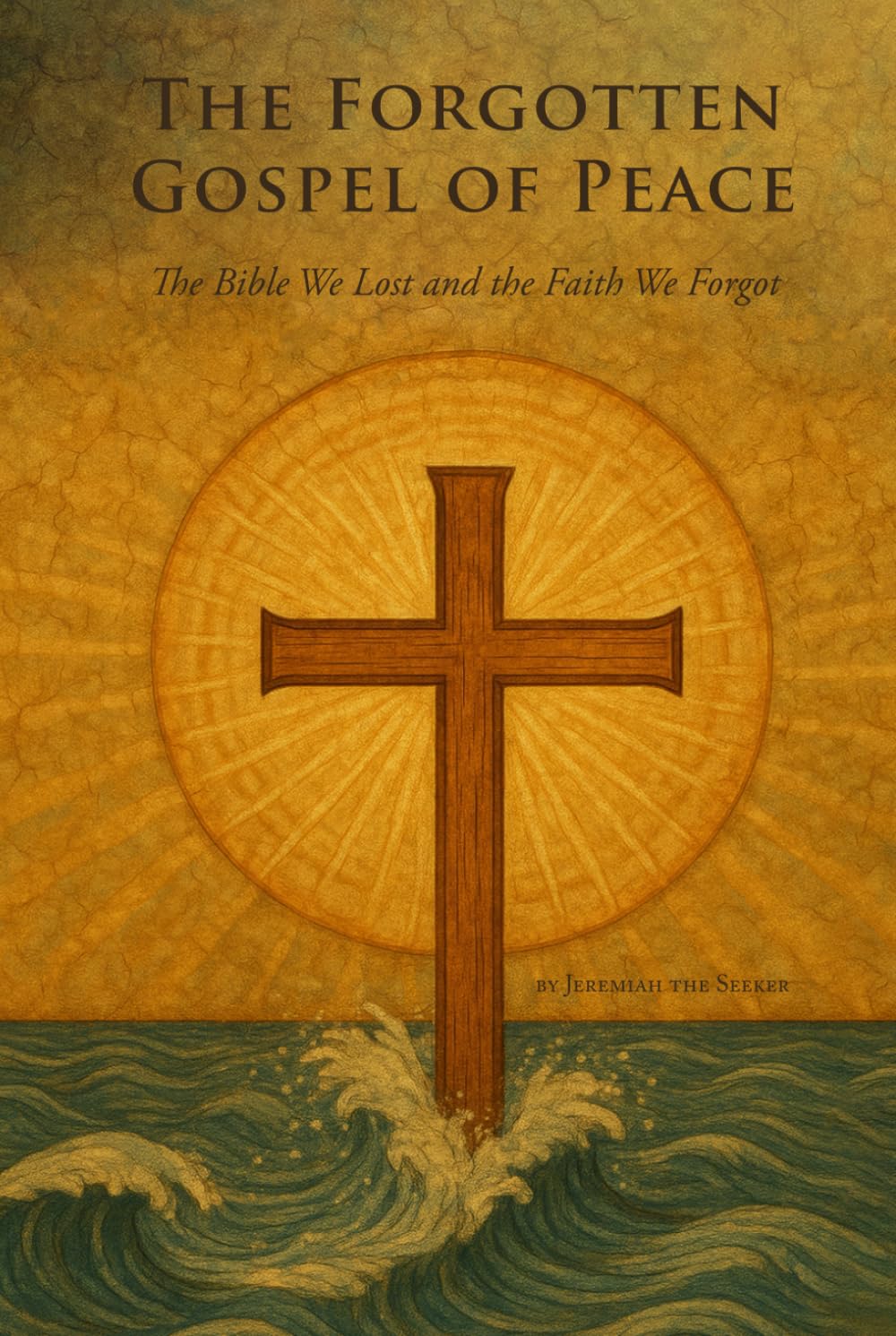 THE FORGOTTEN GOSPEL OF PEACE: THE BIBLE WE LOST AND THE FAITH WE FORGOT