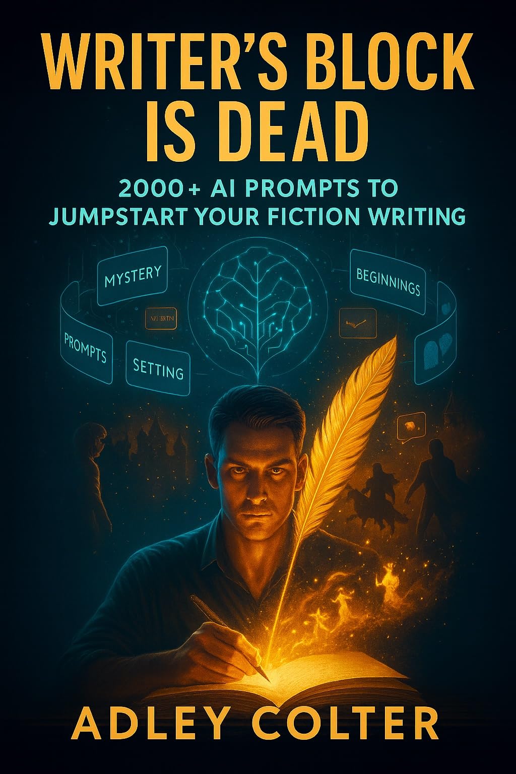 Writer's Block Is Dead: 2000+ AI Prompts To Jumpstart Your Fiction Writing