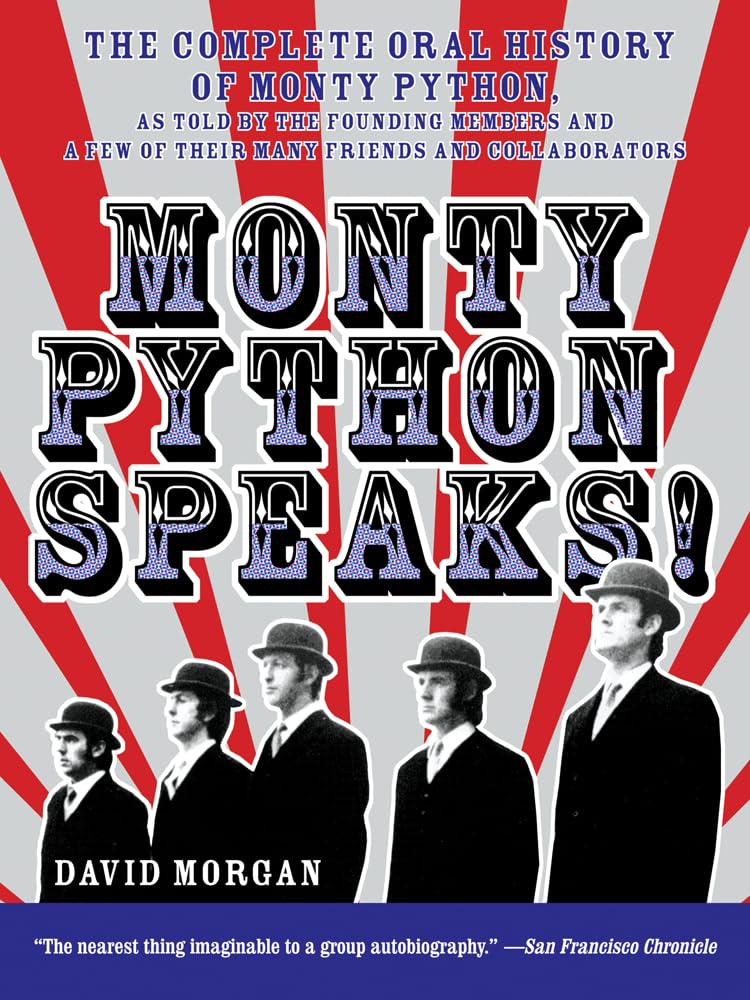 Monty Python Speaks: The Complete Oral History of Monty Python, as Told by the Founding Members and a Few of Their Many Friends and Collabo