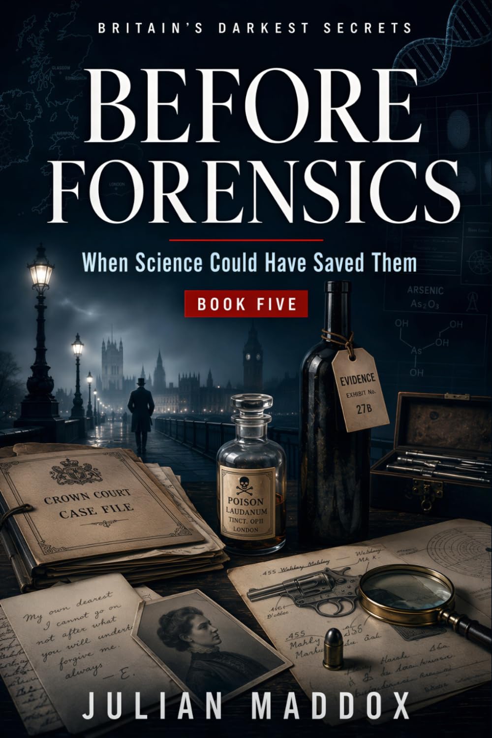 Before Forensics: When Science Could Have Saved Them - Victorian & Edwardian British Murders: How Modern Forensic Science Would Solve Britain's Most ... Convictions (Britain's Darkest Secrets)