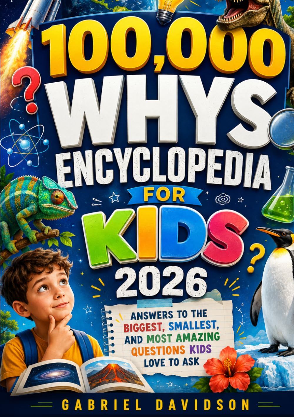 100,000 WHYS ENCYCLOPEDIA FOR KIDS 2026: Answers to the Biggest, Smallest, and Most Amazing Questions Kids Love to Ask