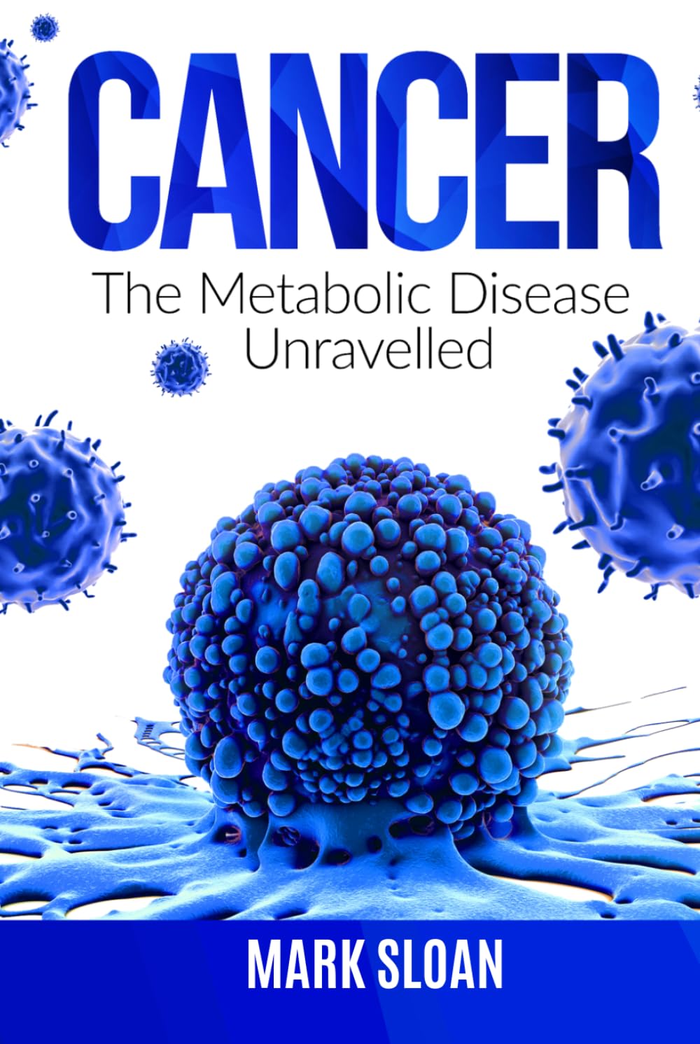 Cancer: The Metabolic Disease Unravelled (The Real Truth About Cancer)