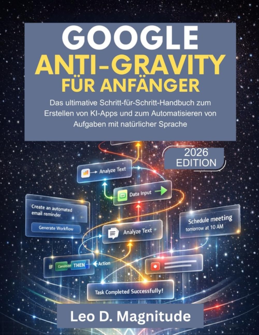 GOOGLE ANTI-GRAVITY FÜR ANFÄNGER: Das ultimative Schritt-für-Schritt-Handbuch zum Erstellen von KI-Apps und zum Automatisieren von Aufgaben mit natürlicher Sprache