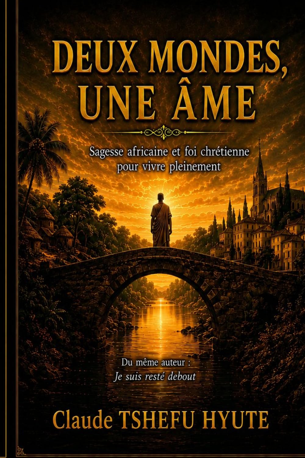 DEUX MONDE,UNE ÂME: Sagesse africaine et foi chrétienne pour vivre pleinement