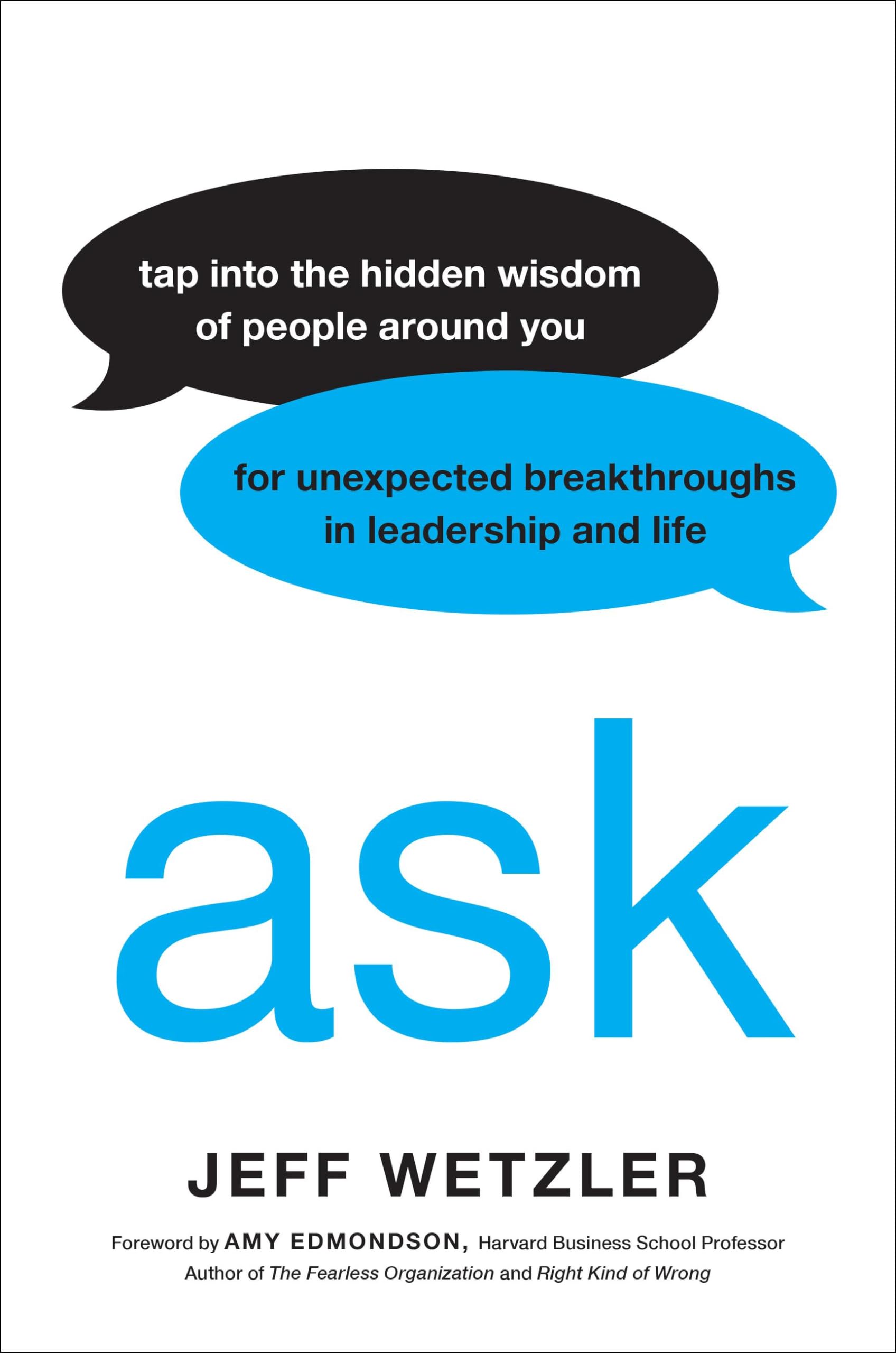 Ask: Tap Into the Hidden Wisdom of People Around You for Unexpected Breakthroughs In Leadership and Life