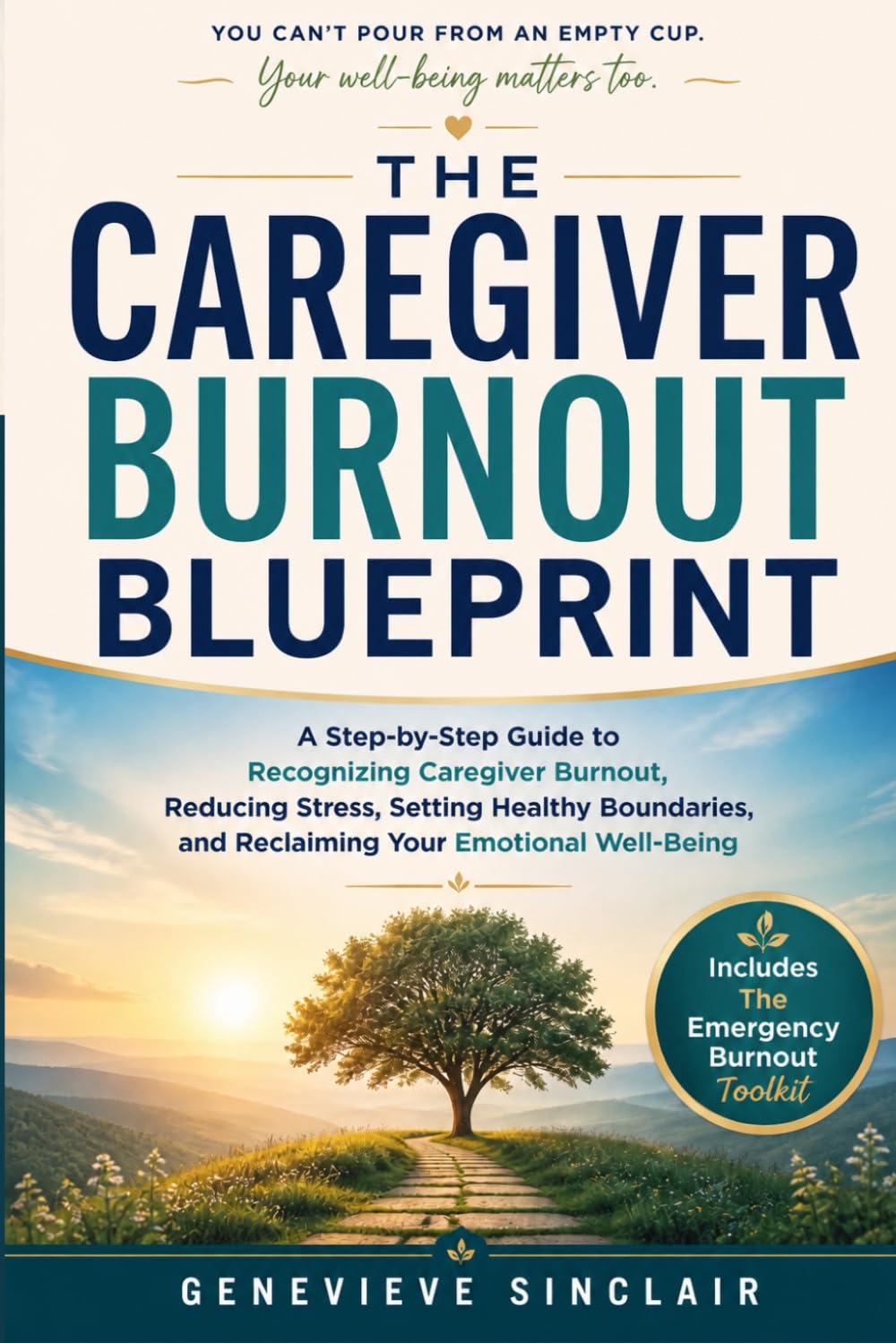 The Caregiver Burnout Blueprint: A Step-by-Step Guide to Recognizing Caregiver Burnout, Reducing Stress, Setting Healthy Boundaries, and Reclaiming Your Emotional Well-Being