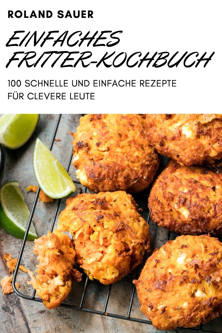 Einfaches Fritter-Kochbuch: 100 Schnelle Und Einfache Rezepte Für Clevere Leute