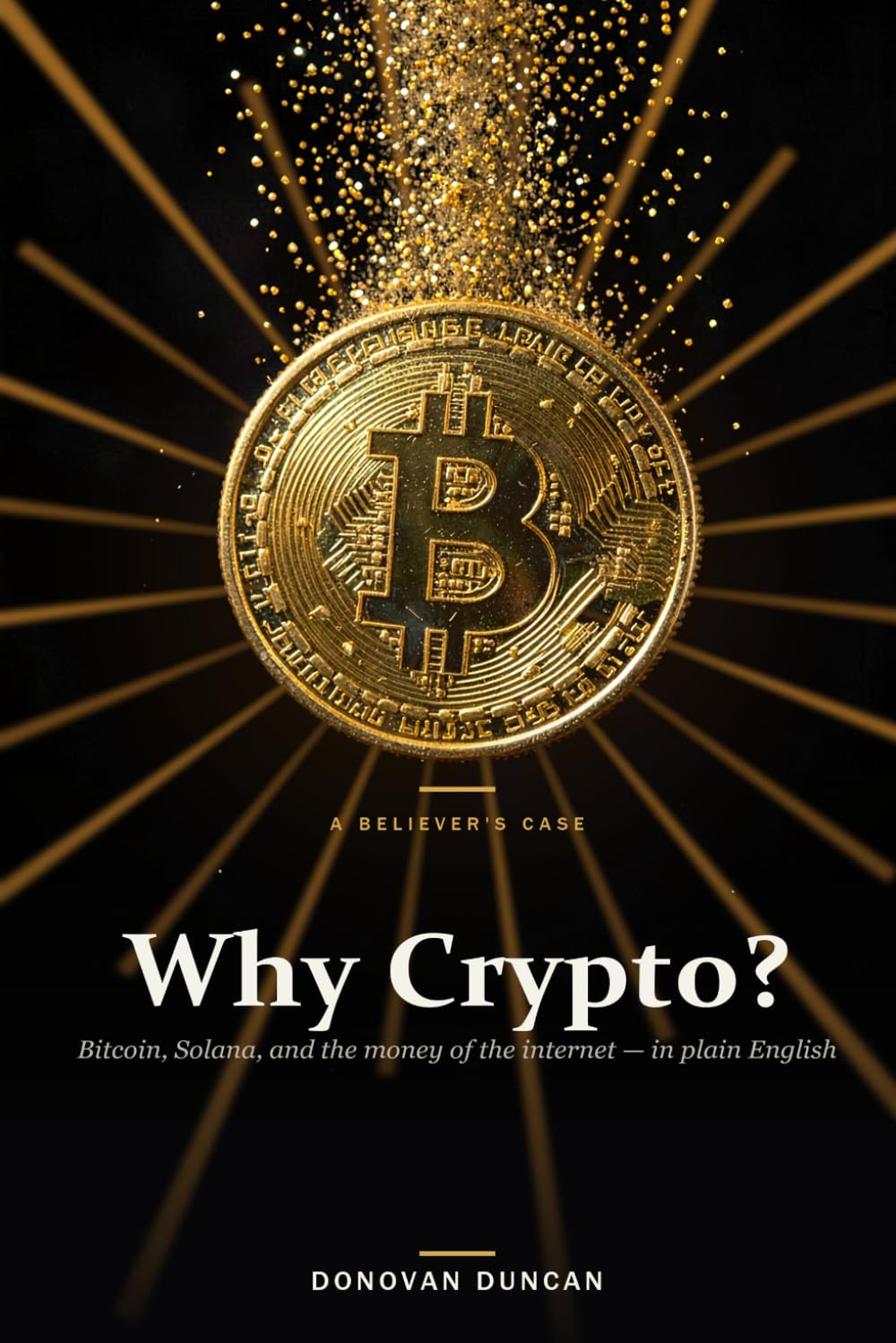 Why Crypto?: A Believer's Plain-English Case for Bitcoin, Solana, and the Money of the Internet