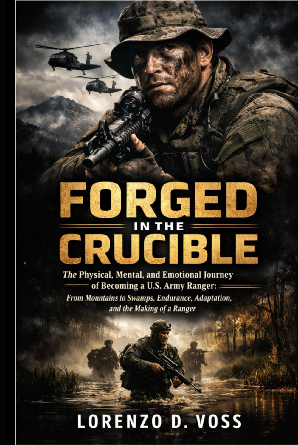 Forged in the Crucible: The Physical, Mental, and Emotional Journey of Becoming a U.S. Army Ranger: From Mountains to Swamps, Endurance, Adaptation, and the Making of a Ranger