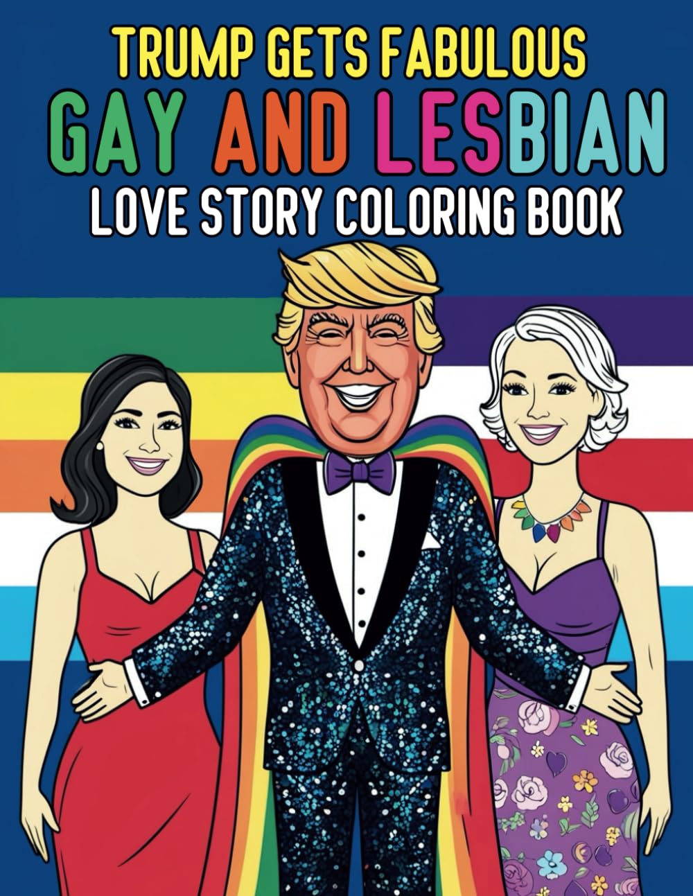 Trump Gets Fabulous Gay and Lesbian Love Story Coloring Book: An Outrageous, Heartfelt and Hilariously Bold Journey in 40 Color Pages