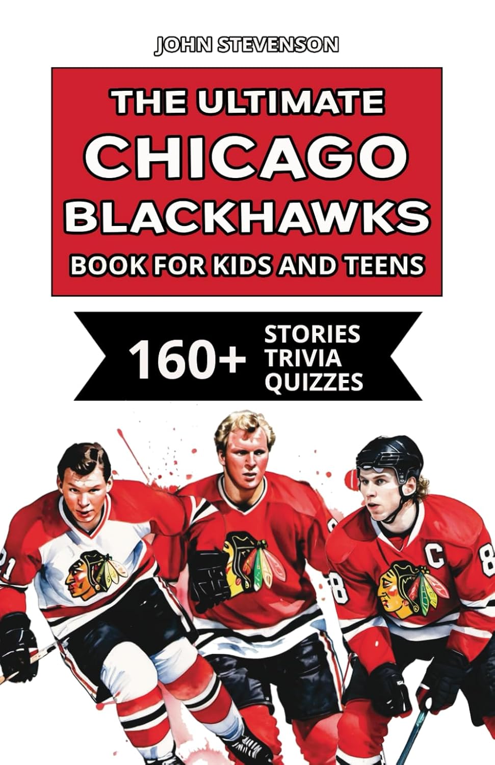 The Ultimate Chicago Blackhawks Book For Kids And Teens: 160+ Fun, Surprising, And Educational Stories And Trivia Quizzes About Players And History (NHL Hockey Books For Kids And Teens)      Paperback – April 8, 2025