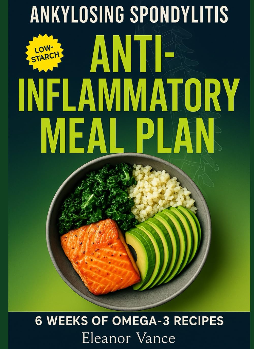 ANKYLOSING SPONDYLITIS ANTI-INFLAMMATORY MEAL PLAN: 6 Weeks of Low-Starch, Omega-3-Forward Recipes, Food Lists, and Mobility-Friendly Batch Prep