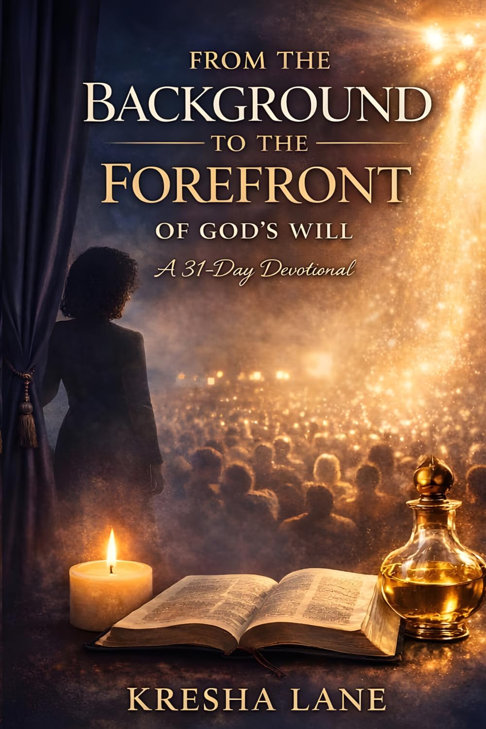 From the Background to the Forefront of God’s Will: A 31-Day Devotional to Discover Your Purpose, Strengthen Your Prayer Life, and Step Boldly into God’s Calling