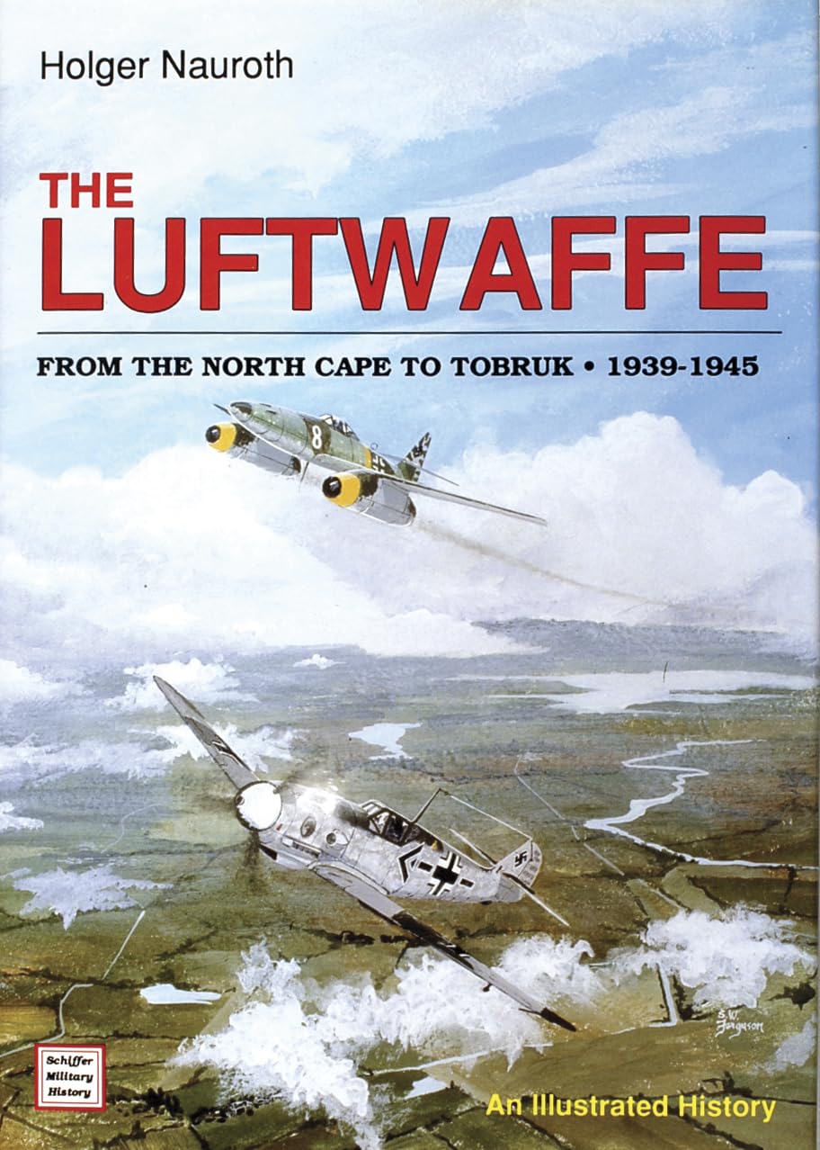 Luftwaffe from the North Cape to Tobruk 1939-1945: From the North Cape to Tobruk, 1939-1945 : An Illustrated History (Schiffer Military History)