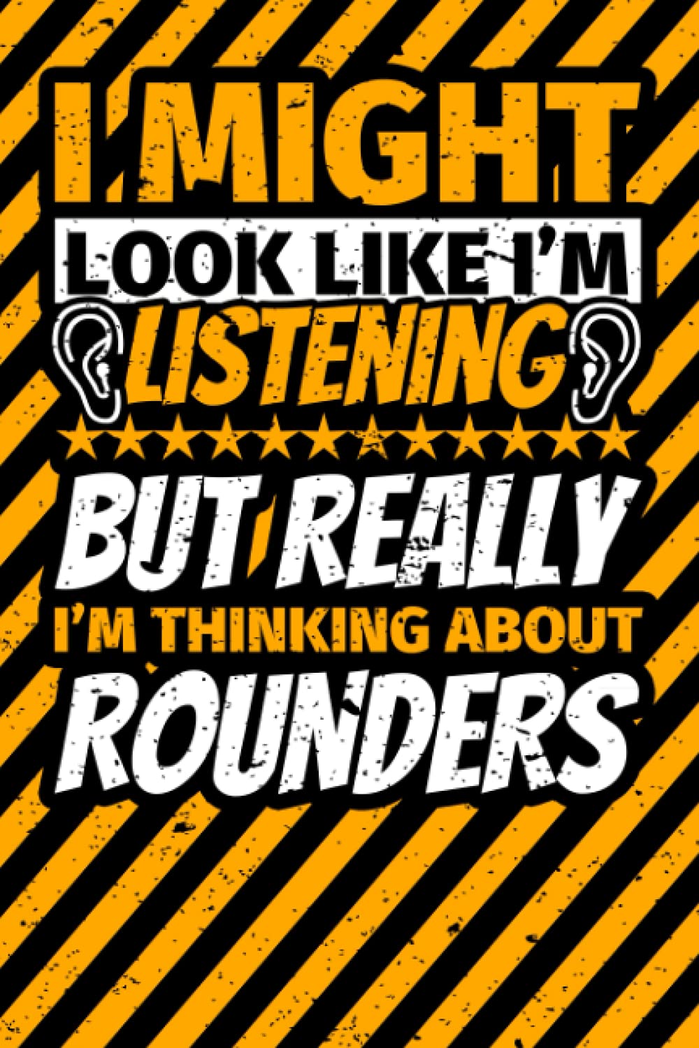 Notebook lined: I Might Look Like I'm Listening but Really I'm Thinking About Rounders