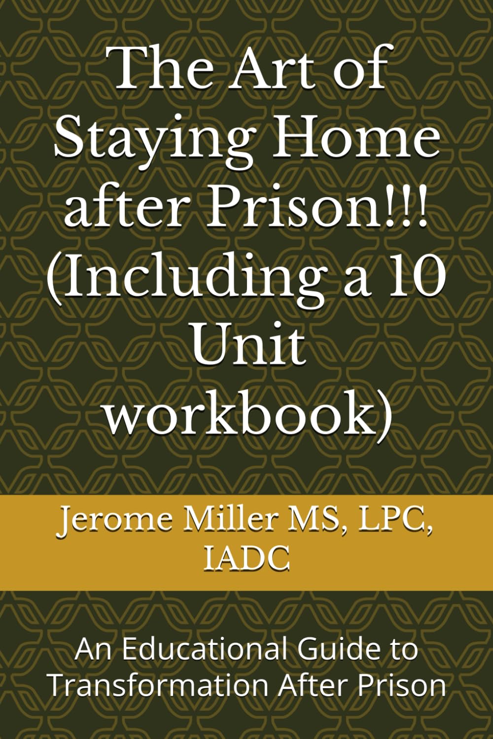 The Art of Staying Home after Prison!!! (Including a 10 Unit workbook): An Educational Guide to Transformation After Prison (The Blueprint for Lasting Change)