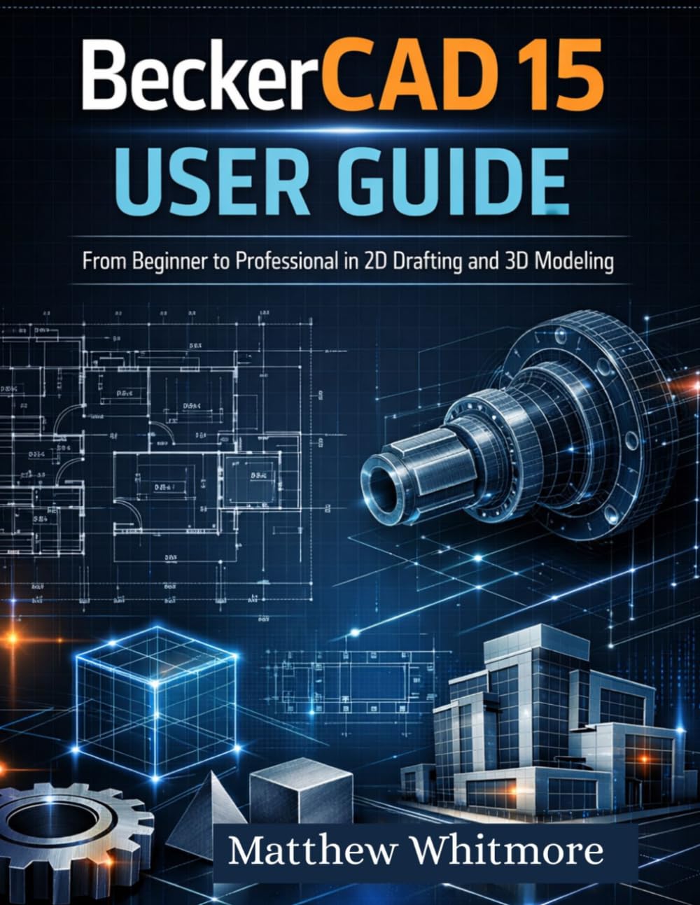 BeckerCAD 15 User Guide: From Beginner to Professional in 2D Drafting and 3D Modeling