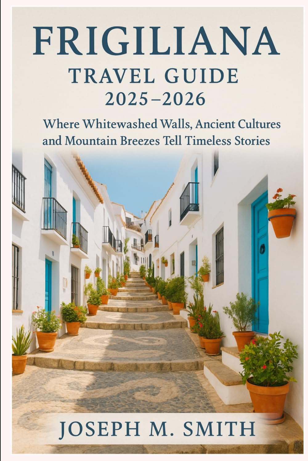 Frigiliana Travel Guide 2025 - 2026: Where Whitewashed Walls, Ancient Cultures, and Mountain Breezes Tell Timeless Stories