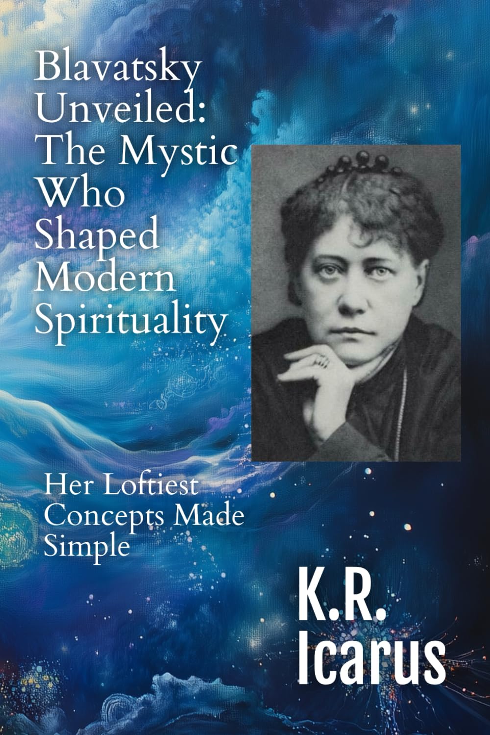 Blavatsky Unveiled: The Mystic Who Shaped Modern Spirituality (Prophets, Mystics & Seers)