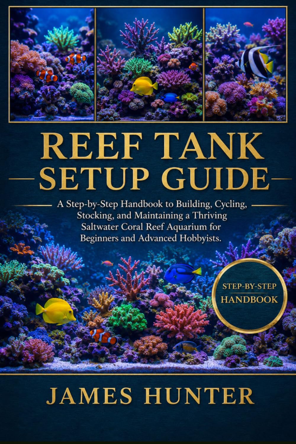 REEF TANK SETUP GUIDE: A Step-by-Step Handbook to Building, Cycling, Stocking, and Maintaining a Thriving Saltwater Coral Reef Aquarium for Beginners and Advanced Hobbyists.