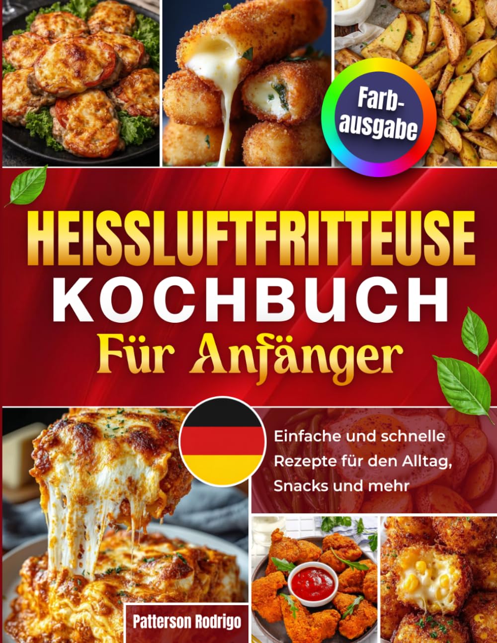Heißluftfritteuse Kochbuch für Anfänger: Einfache und schnelle Rezepte für den Alltag, Snacks und mehr
