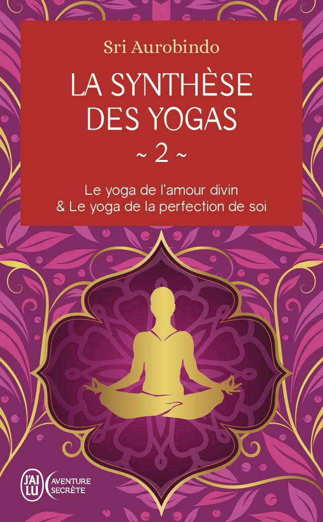 La synthèse des yogas: Tome 2, Le yoga de l'amour divin ; Le yoga de la perfection de soi