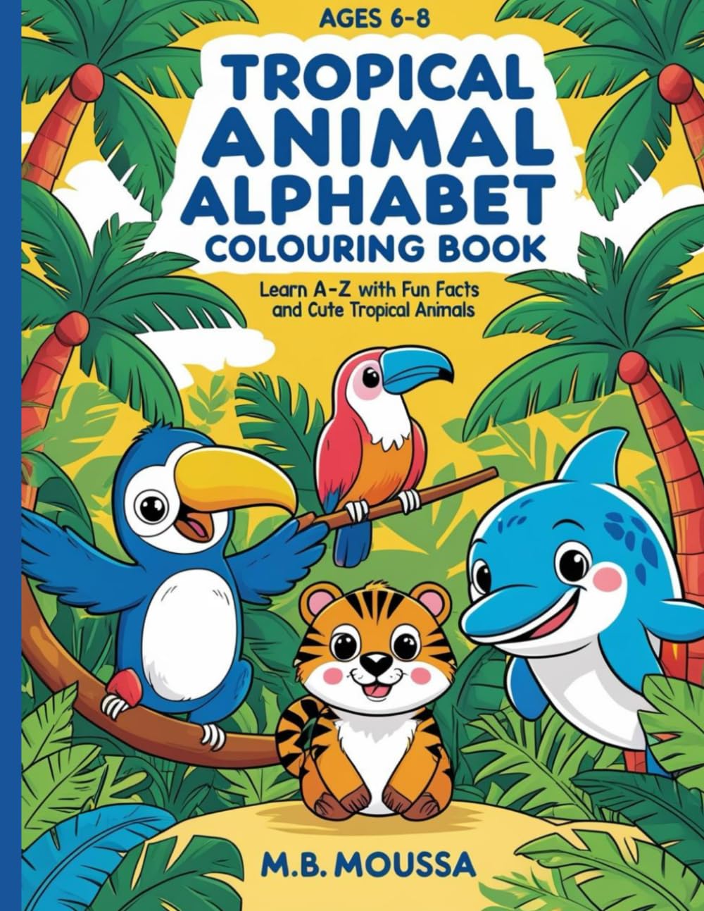 Tropical Animal Alphabet Colouring Book: Ages 6-8