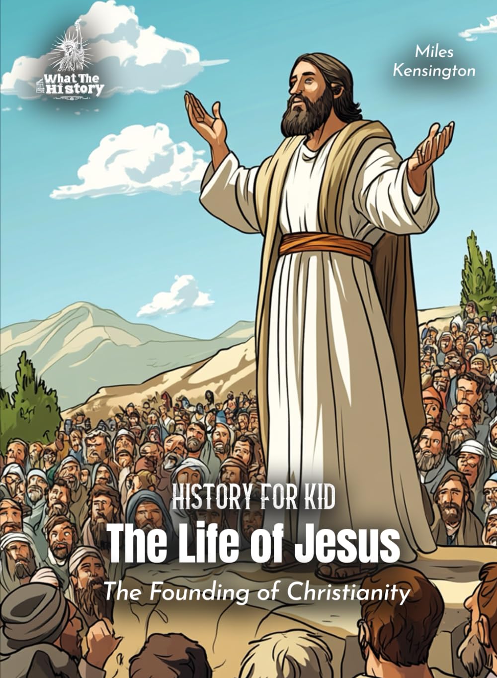 The Life of Jesus History for Kids: The Founding of Christianity (Book for Curious Kids)