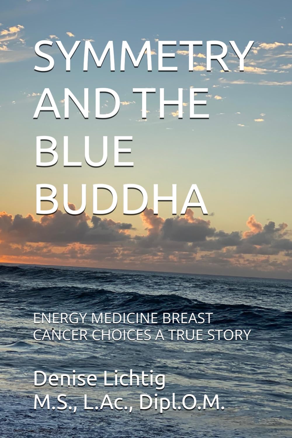 SYMMETRY AND THE BLUE BUDDHA: ENERGY MEDICINE BREAST CANCER CHOICES A TRUE STORY