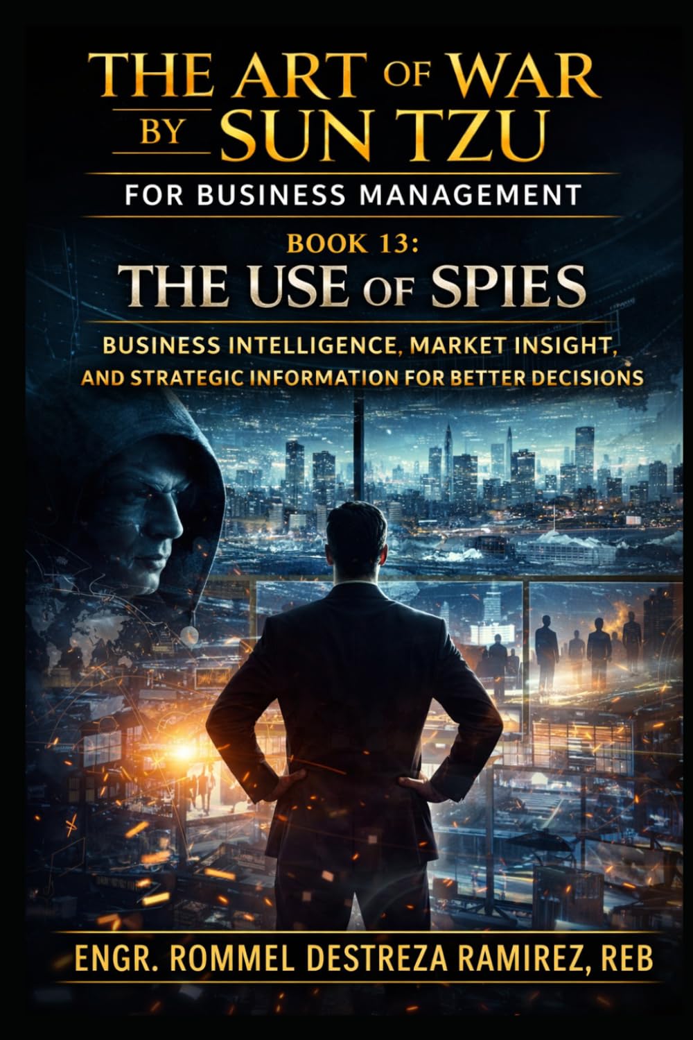 THE ART OF WAR BY SUN TZU FOR BUSINESS MANAGEMENT: The Use of Spies: Business Intelligence, Market Insight, and Strategic Information for Better Decisions