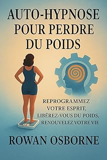AUTO-HYPNOSE POUR PERDRE DU POIDS: Reprogrammez votre esprit, libérez-vous du poids, renouvelez votre vie