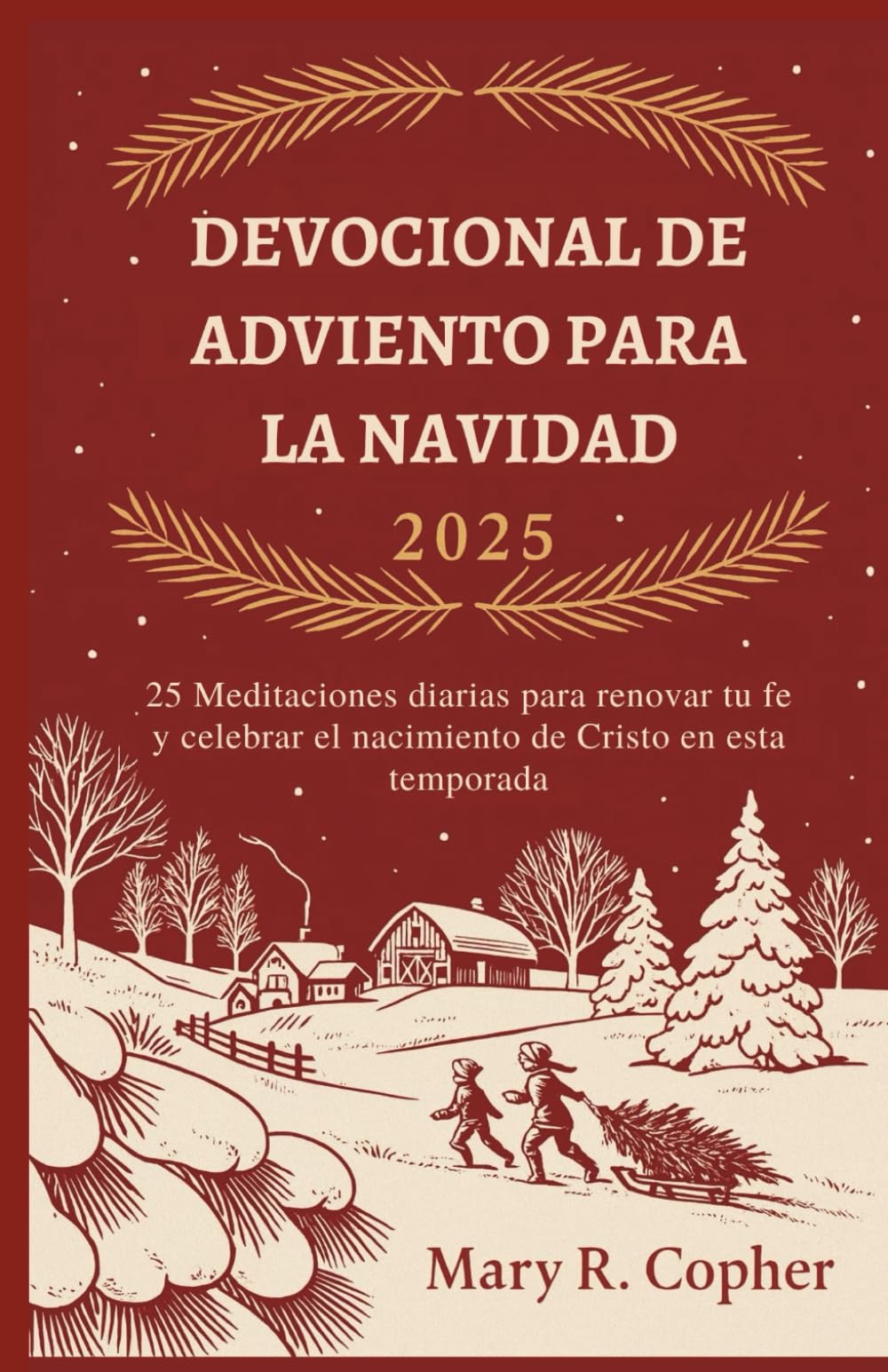 DEVOCIONAL DE ADVIENTO PARA LA NAVIDAD 2025: 25 Meditaciones diarias para renovar tu fe y celebrar el nacimiento de Cristo en esta temporada