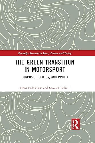The Green Transition in Motorsport: Purpose, Politics, and Profit (Routledge Research in Sport, Culture and Society)