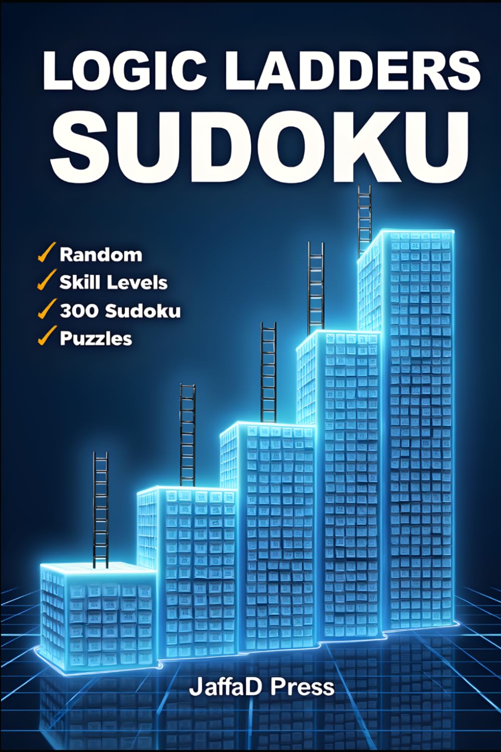 Logic Ladders Sudoku: 300 Progressive Sudoku Puzzles to Build Sharp Logic, Strengthen Focus, and Elevate Your Puzzle-Solving Skills One Grid at a Time