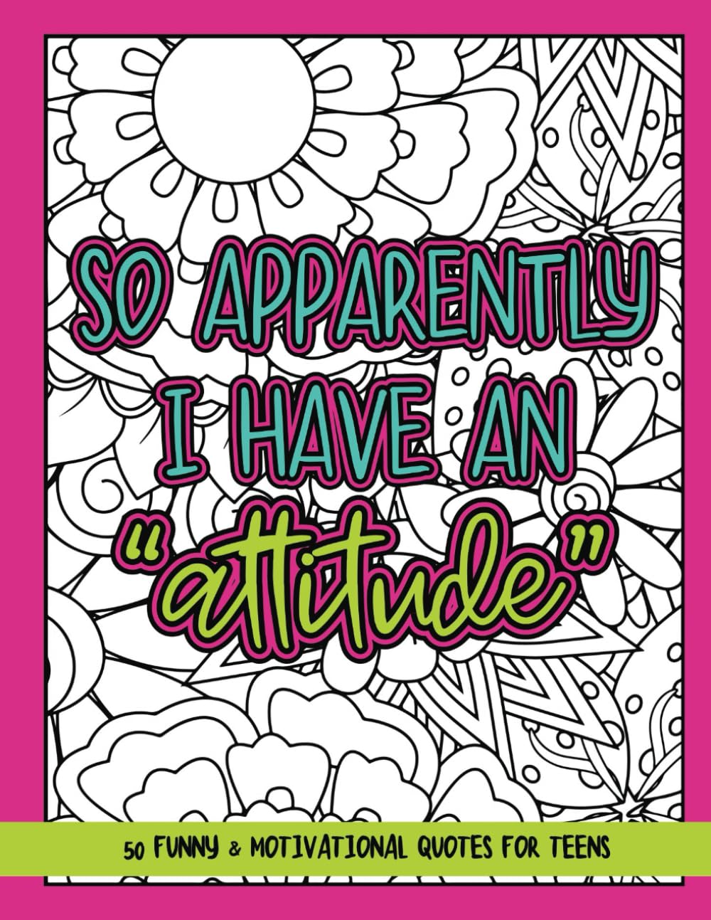 So Apparently I Have An Attitude! - Coloring Book For Teenage Girls: Funny & Motivational Quotes For Teens