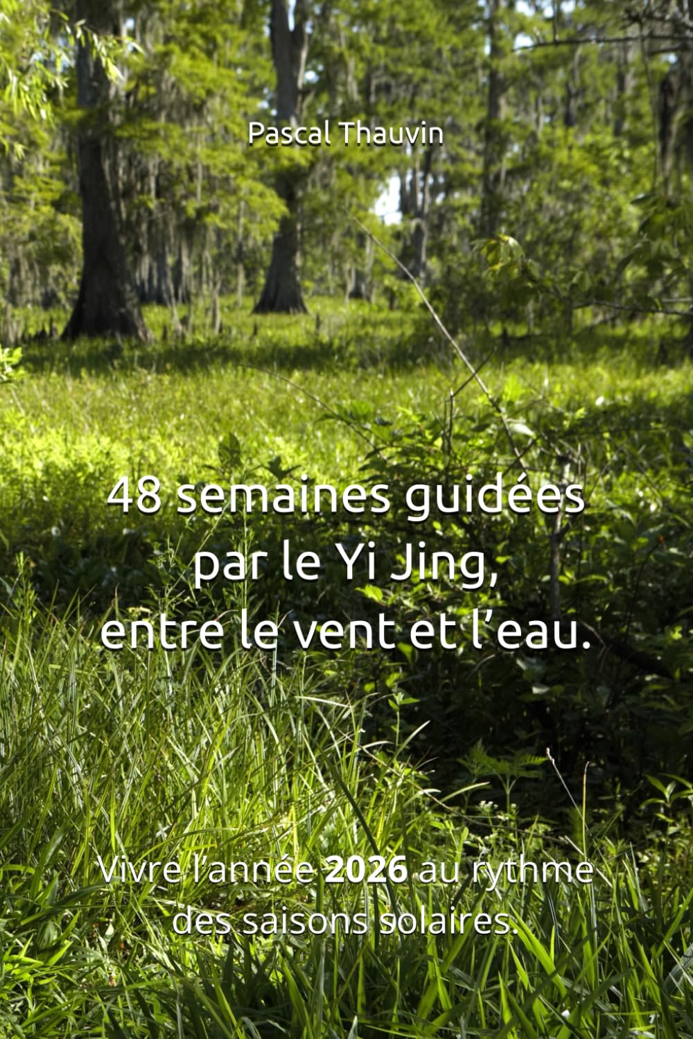 48 semaines guidées par le Yi Jing, entre le vent et l’eau: Vivre l’année 2026 au rythme des saisons solaires