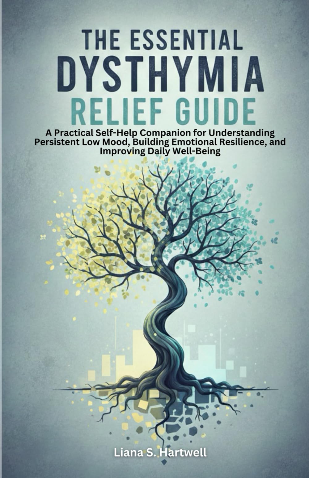 THE ESSENTIAL DYSTHYMIA RELIEF GUIDE: A Practical Self-Help Companion for Understanding Persistent Low Mood, Building Emotional Resilience, and Improving Daily Well-Being