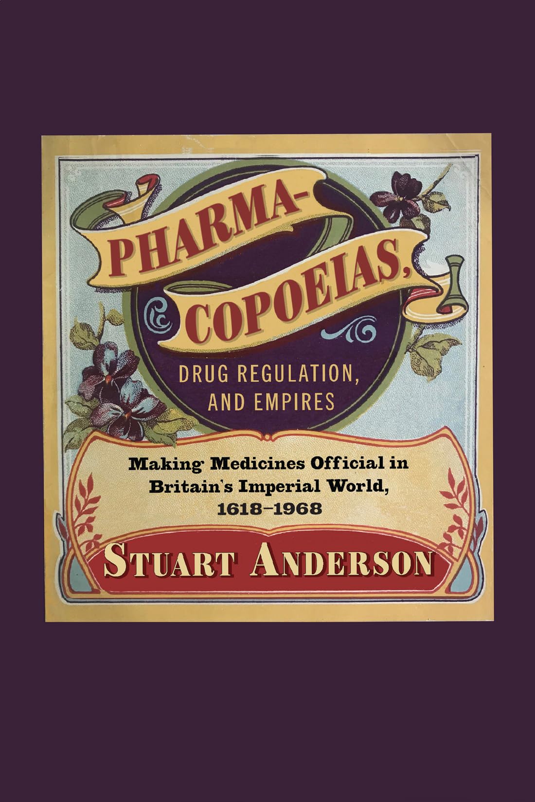 Pharmacopoeias, Drug Regulation, and Empires: Making Medicines Official in Britain’s Imperial World, 1618–1968 (Intoxicating Histories, 10)