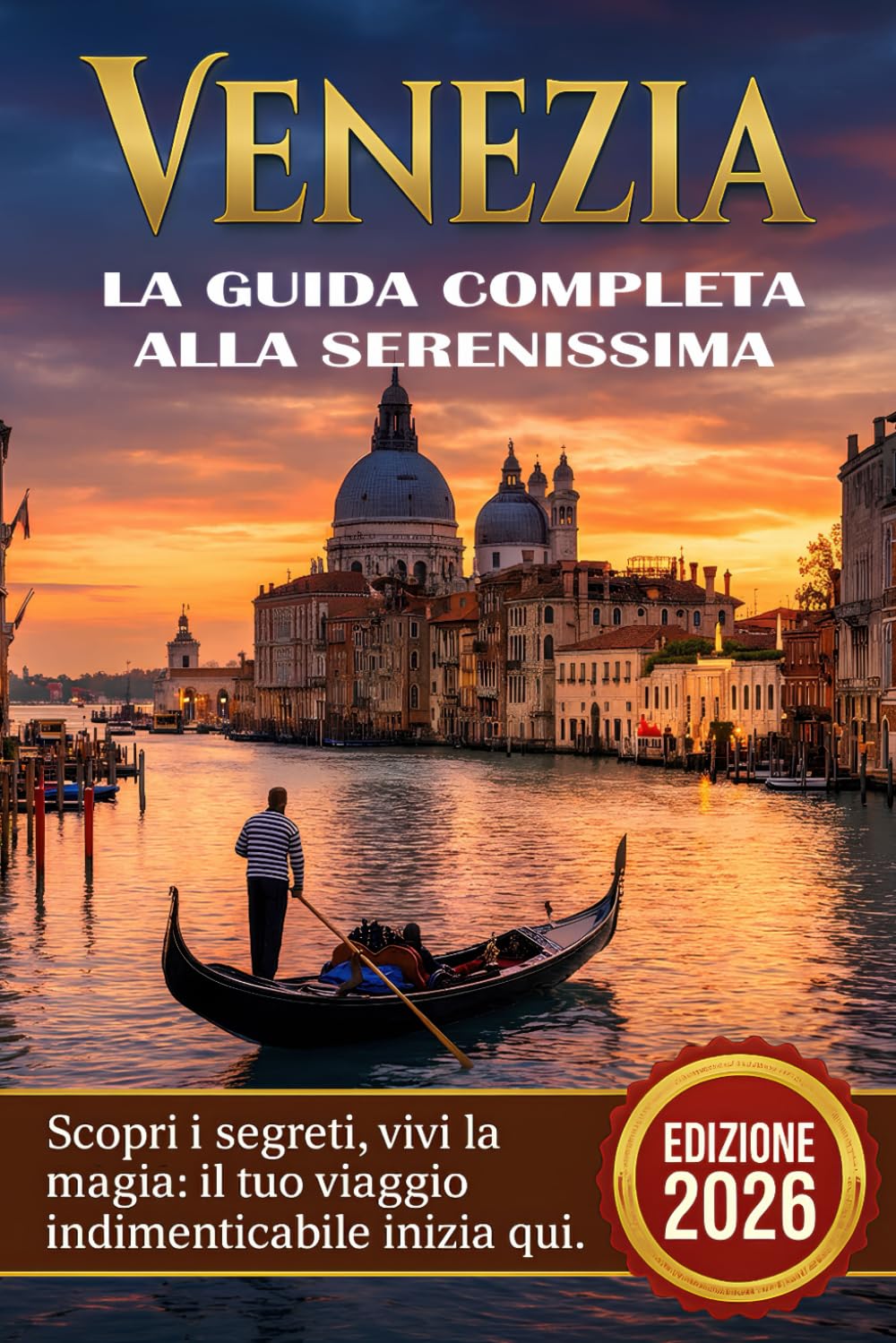 Venezia - La Guida Completa alla Serenissima (Veneto da Scoprire - Le Guide Complete alle Città d'Arte e ai Tesori della Regione)