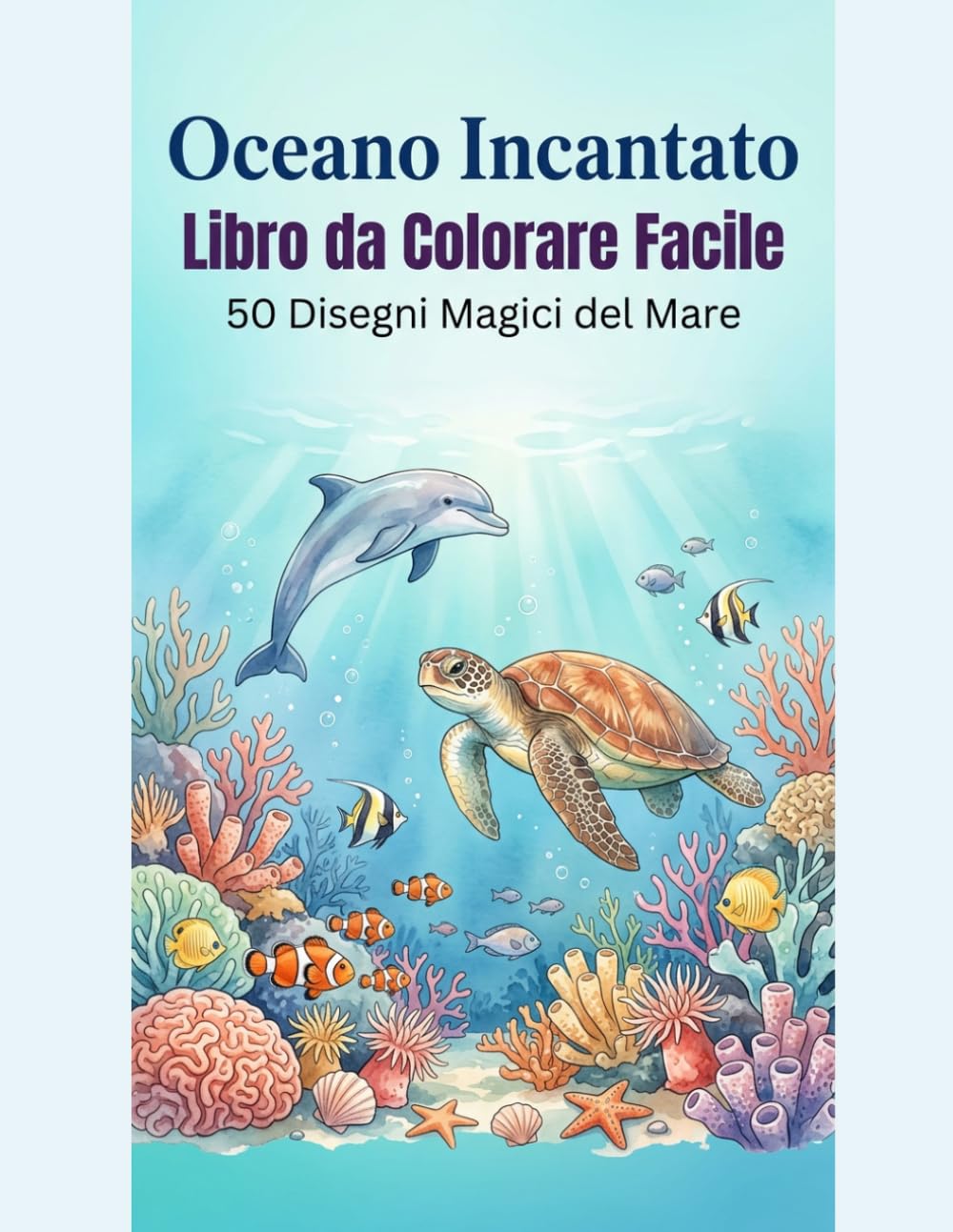 Oceano Incantato: Libro da Colorare Facile: 50 Disegni Magici del Mare - Disegni semplici e rilassanti per adulti e bambini