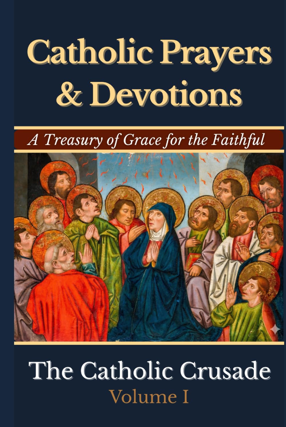 Catholic Prayers & Devotions: A Treasury of Grace for the Faithful (Volume I) by The Catholic Crusade