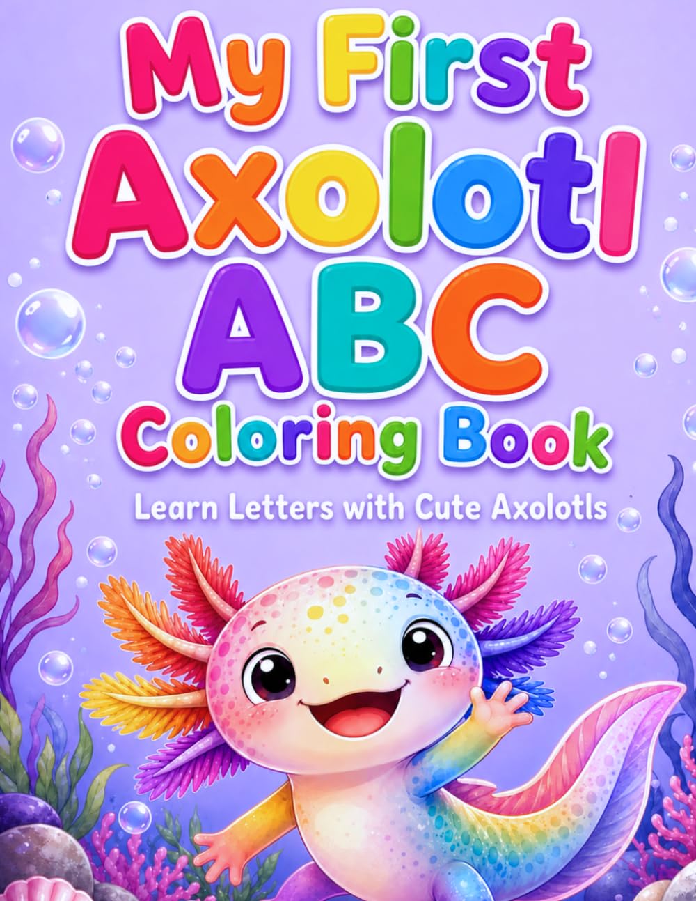 My First Axolotl ABC Coloring Book: Learn Letters with Cute Axolotls