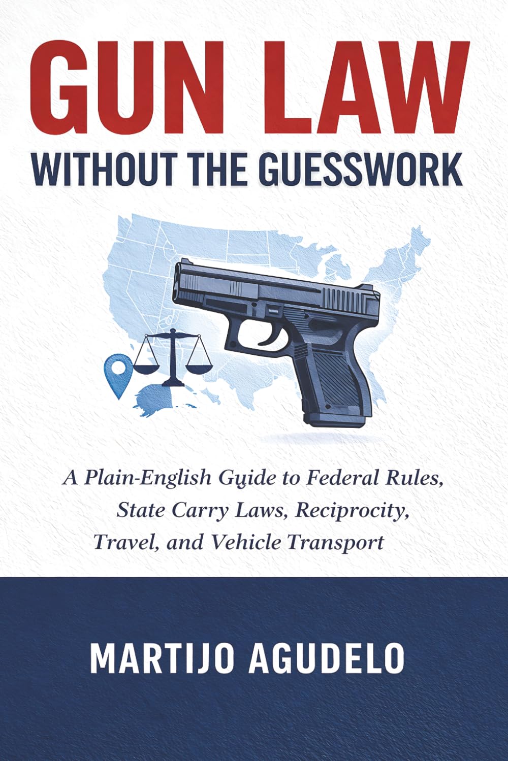 Gun Law Without the Guesswork: A Plain-English Guide to Federal Rules, State Carry Laws, Reciprocity, Travel, and Vehicle Transport
